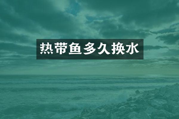 热带鱼多久换水