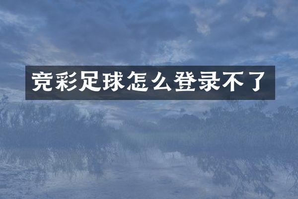 竞彩足球怎么登录不了
