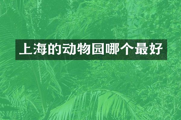 上海的动物园哪个最好