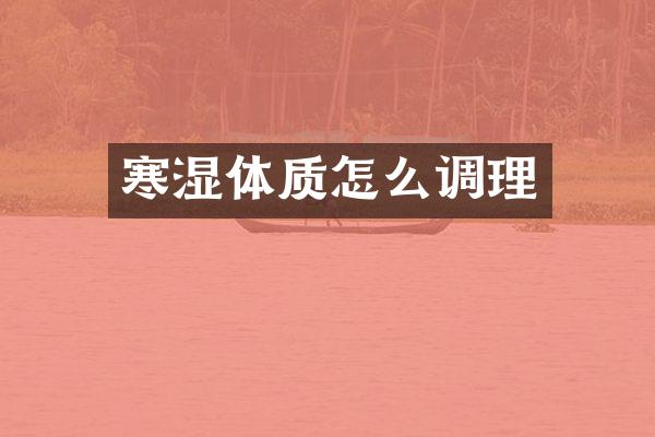 寒湿体质怎么调理