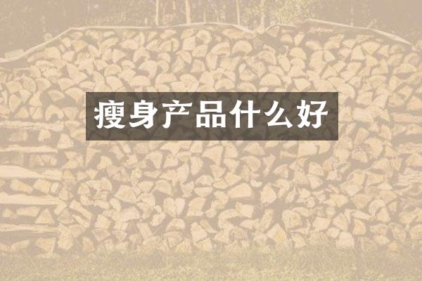 瘦身产品什么好