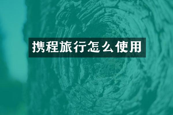 携程旅行怎么使用