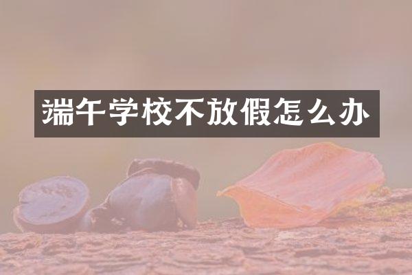 端午学校不放假怎么办