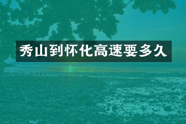 秀山到怀化高速要多久