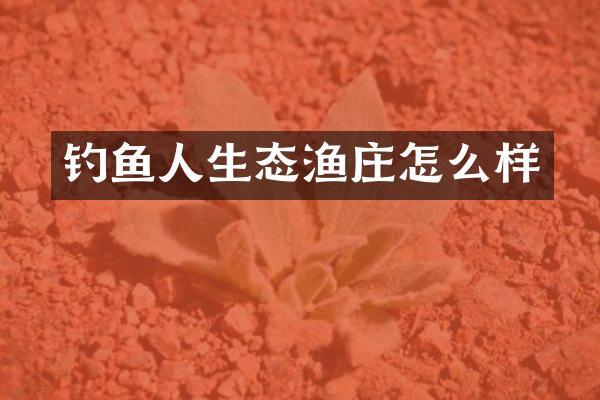 钓鱼人生态渔庄怎么样