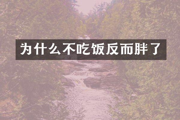 为什么不吃饭反而胖了
