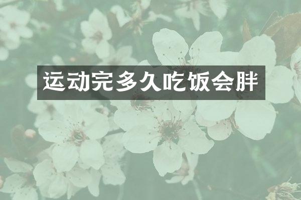 运动完多久吃饭会胖