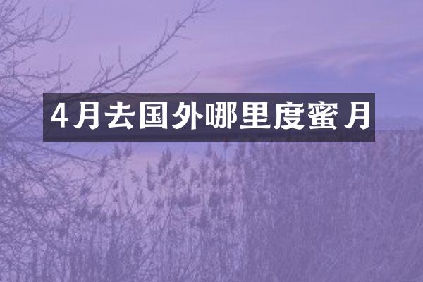 4月去国外哪里度蜜月