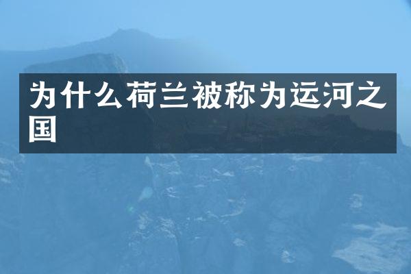 为什么荷兰被称为运河之国