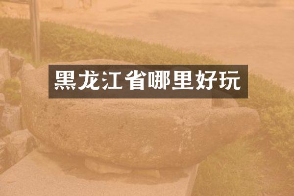 黑龙江省哪里好玩