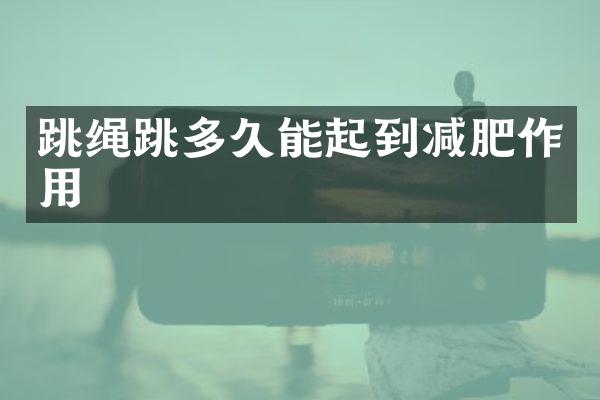 跳绳跳多久能起到减肥作用