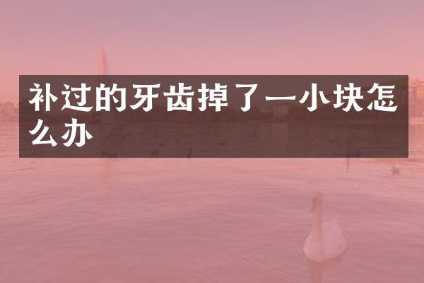 补过的牙齿掉了一小块怎么办