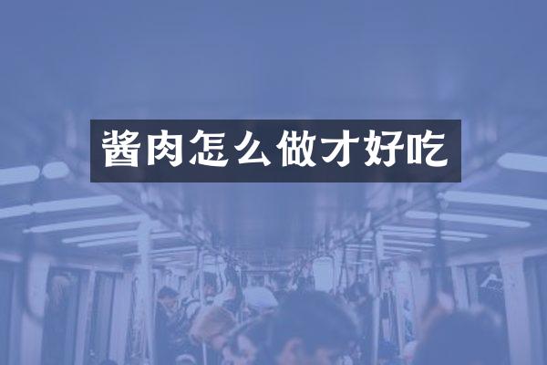 酱肉怎么做才好吃