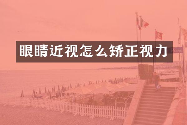 眼睛近视怎么矫正视力