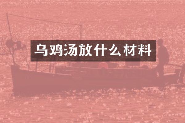 乌鸡汤放什么材料