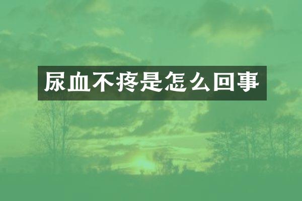 尿血不疼是怎么回事