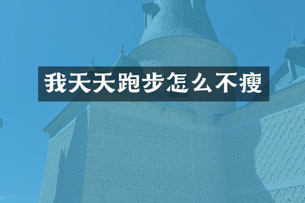 我天天跑步怎么不瘦