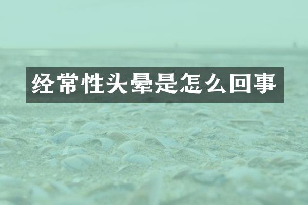 经常性头晕是怎么回事