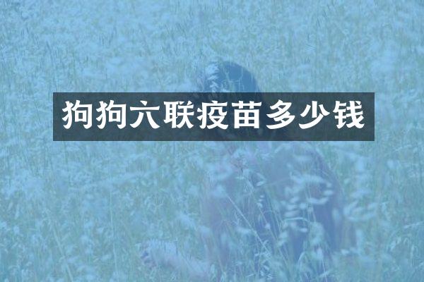 狗狗六联疫苗多少钱