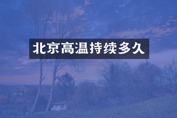 北京高温持续多久