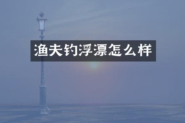 渔夫钓浮漂怎么样