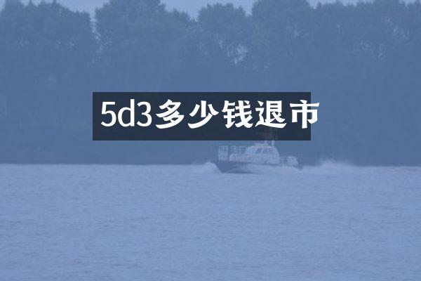 5d3多少钱退市