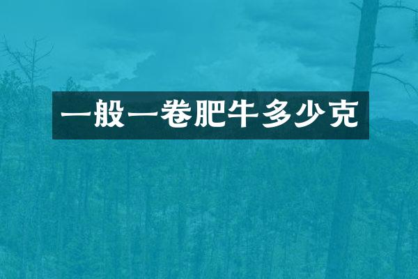 一般一卷肥牛多少克