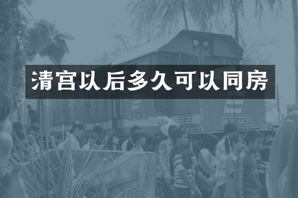 清宫以后多久可以同房