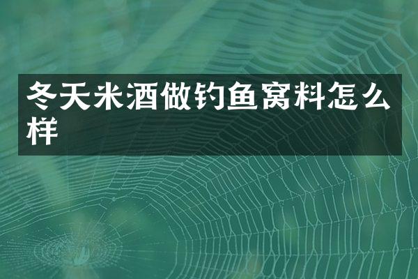 冬天米酒做钓鱼窝料怎么样