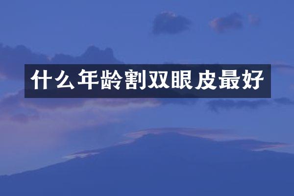 什么年龄割双眼皮最好