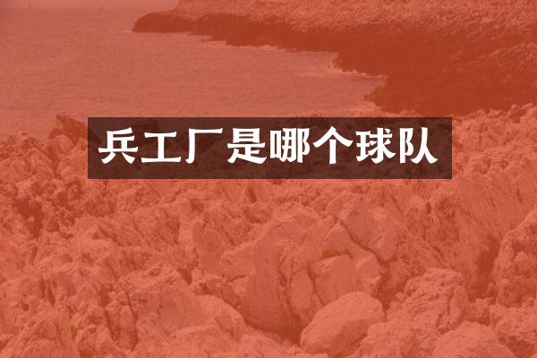 兵工厂是哪个球队