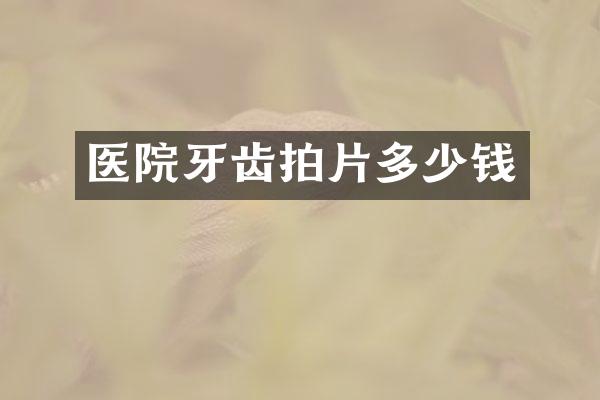 医院牙齿拍片多少钱