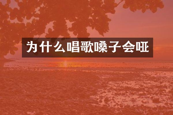 为什么唱歌嗓子会哑