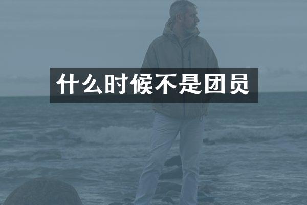 什么时候不是团员