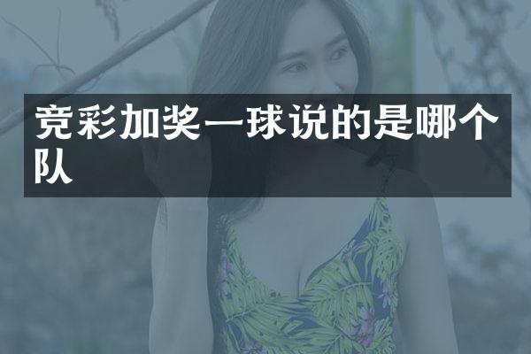 竞彩加奖一球说的是哪个队