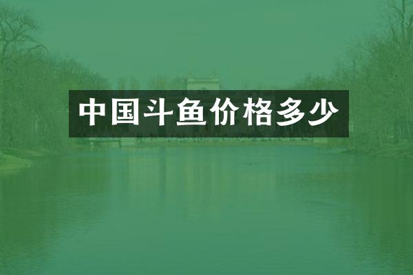中国斗鱼价格多少