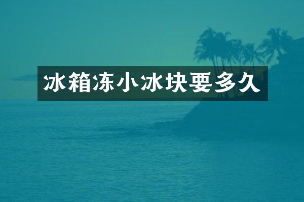 冰箱冻小冰块要多久