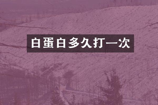白蛋白多久打一次