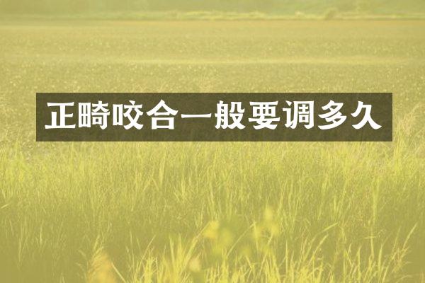 正畸咬合一般要调多久