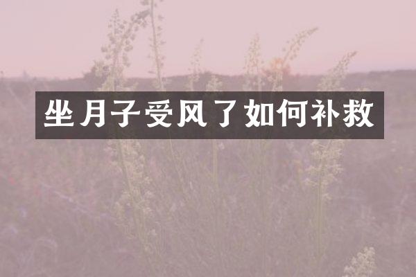 坐月子受风了如何补救