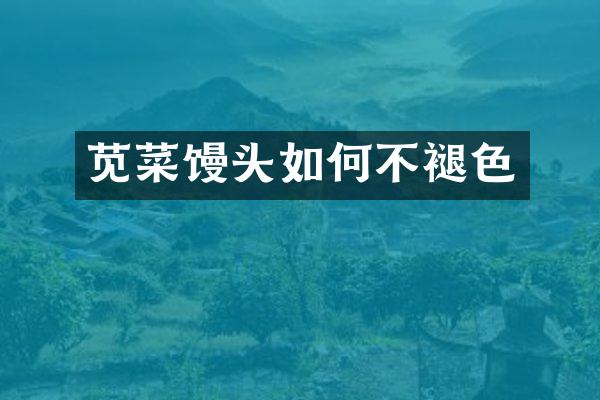 苋菜馒头如何不褪色