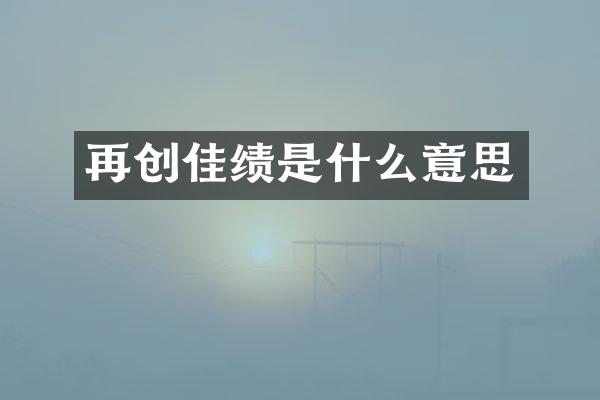 再创佳绩是什么意思