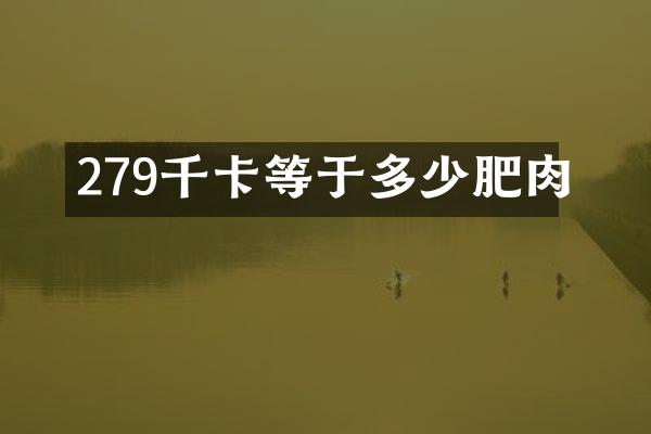 279千卡等于多少肥肉