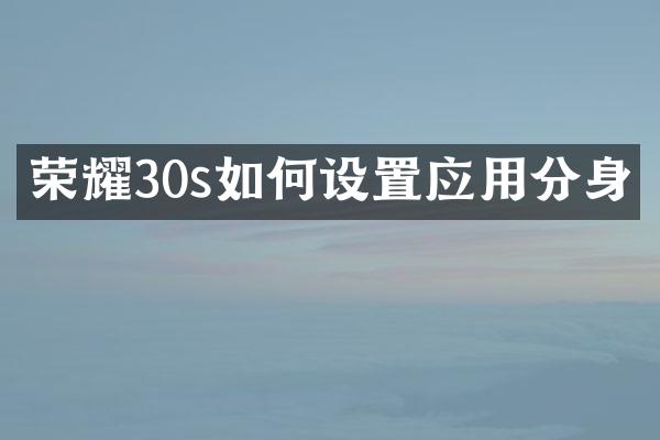 荣耀30s如何设置应用分身