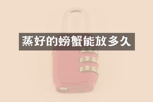 蒸好的螃蟹能放多久