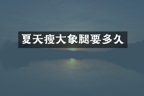 夏天瘦大象腿要多久