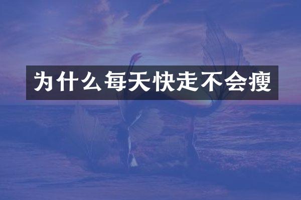 为什么每天快走不会瘦