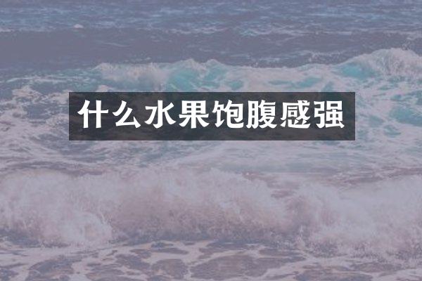 什么水果饱腹感强
