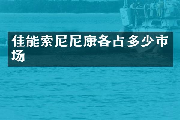 佳能索尼尼康各占多少市场