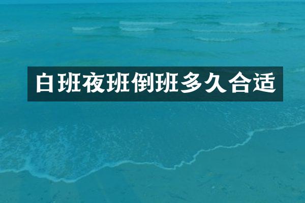 白班夜班倒班多久合适
